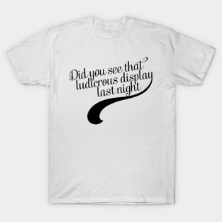 Did you see that ludicrous display last night? T-Shirt